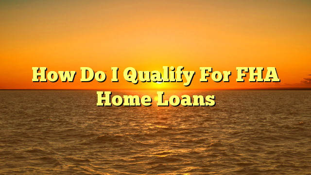 You are currently viewing How Do I Qualify For FHA Home Loans
